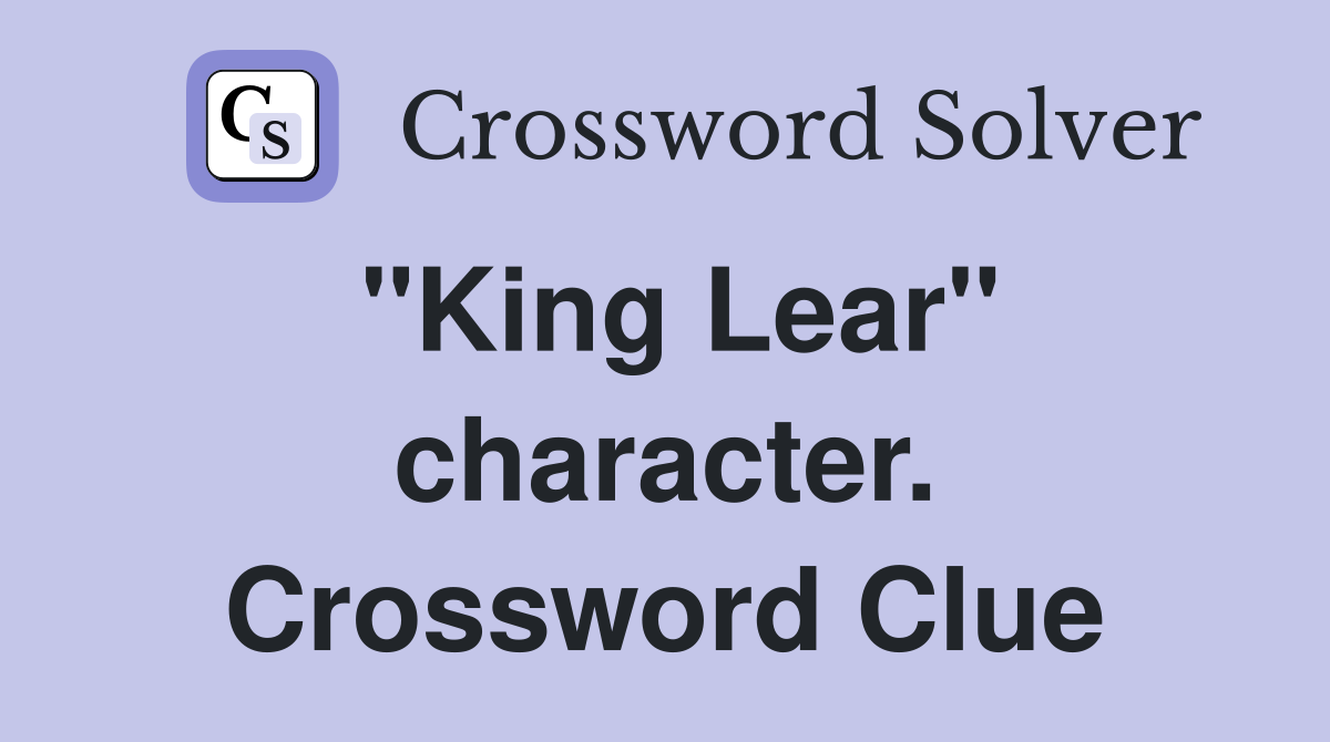 "King Lear" character. Crossword Clue