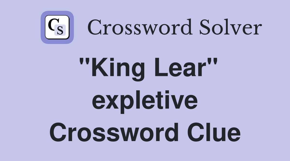 "King Lear" expletive Crossword Clue