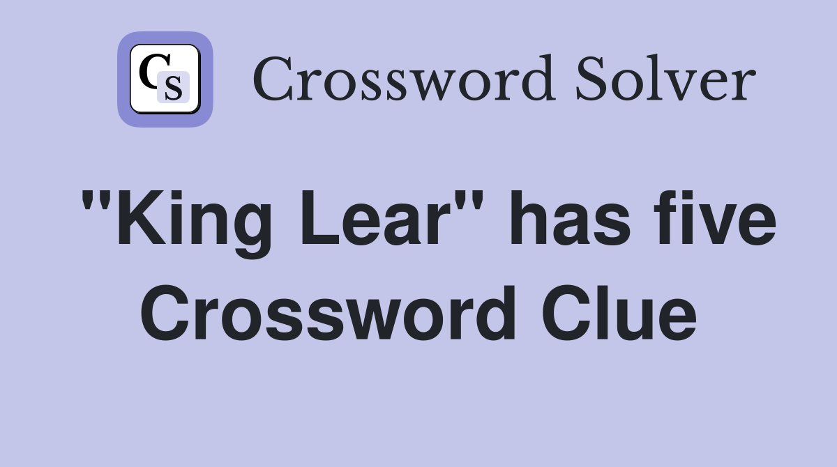 "King Lear" has five Crossword Clue