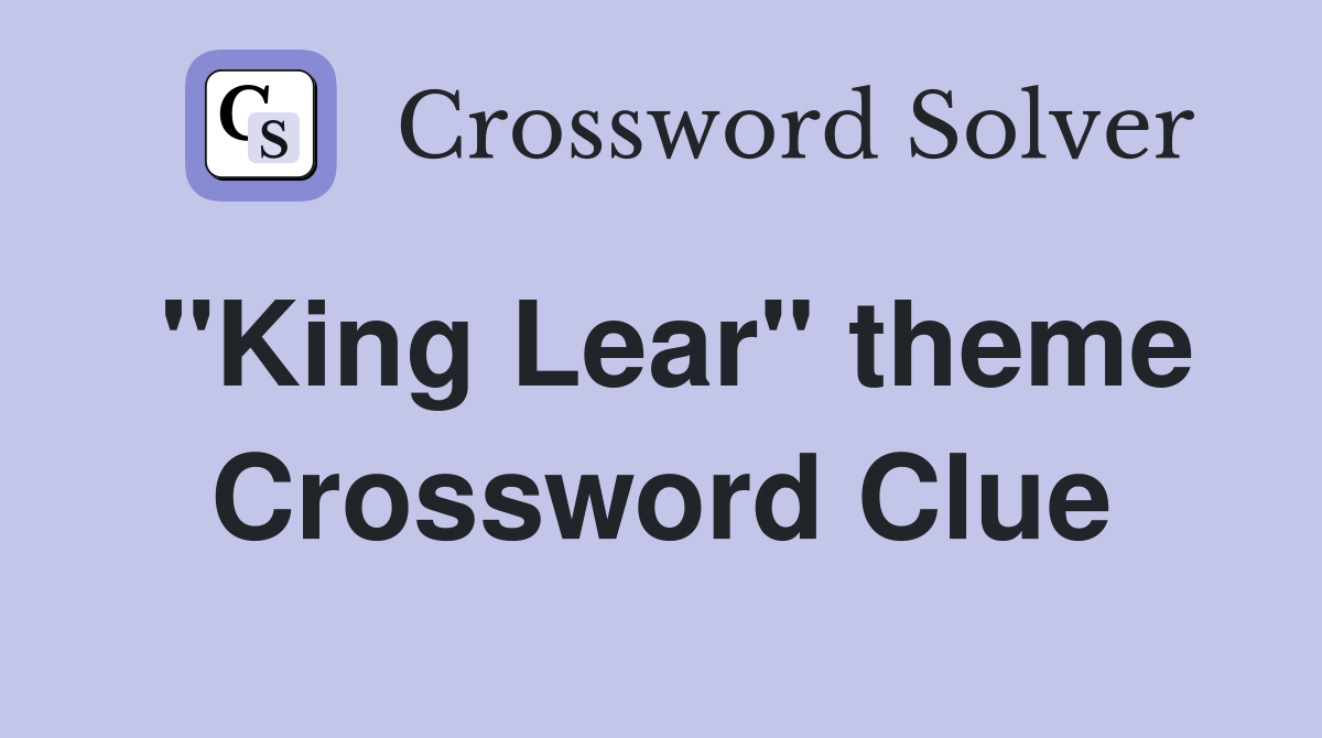 "King Lear" theme Crossword Clue