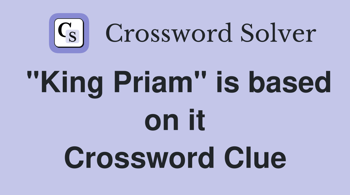 "King Priam" is based on it Crossword Clue
