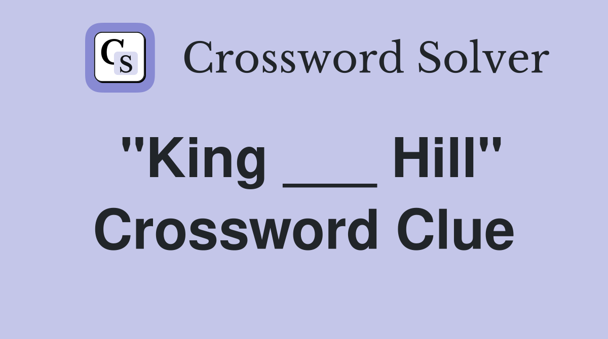 "King ___ Hill" Crossword Clue