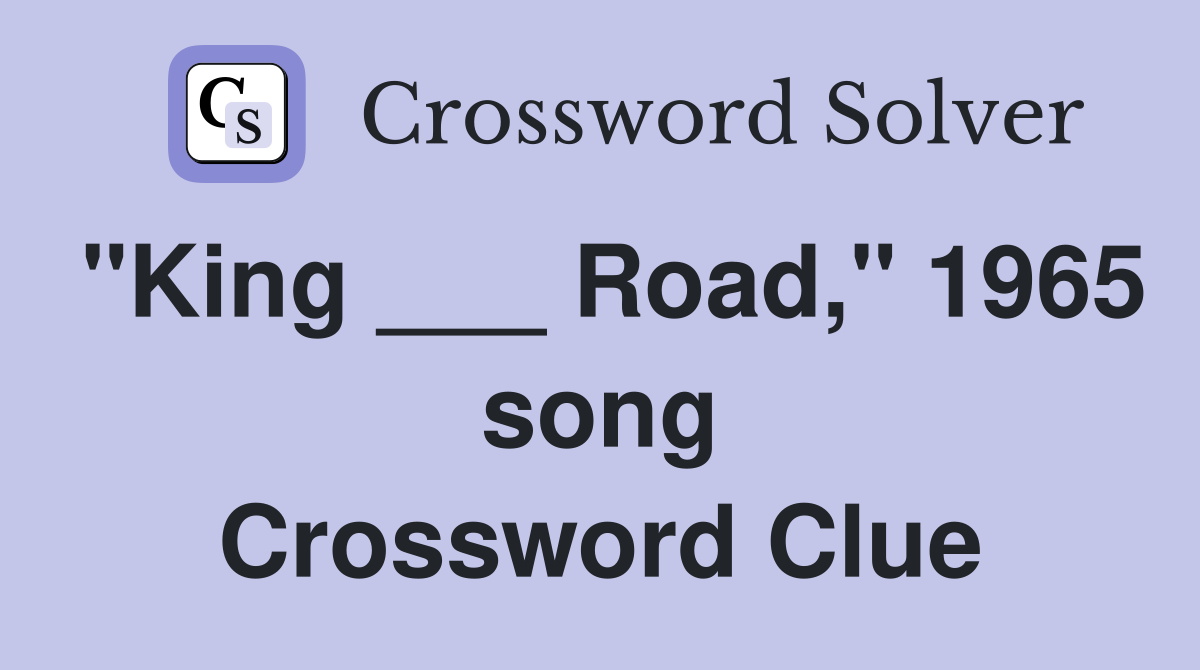 "King ___ Road," 1965 song Crossword Clue
