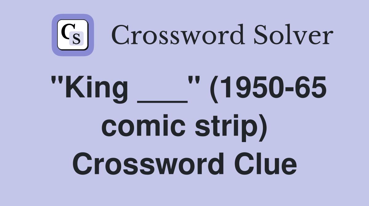 "King ___" (1950-65 comic strip) Crossword Clue