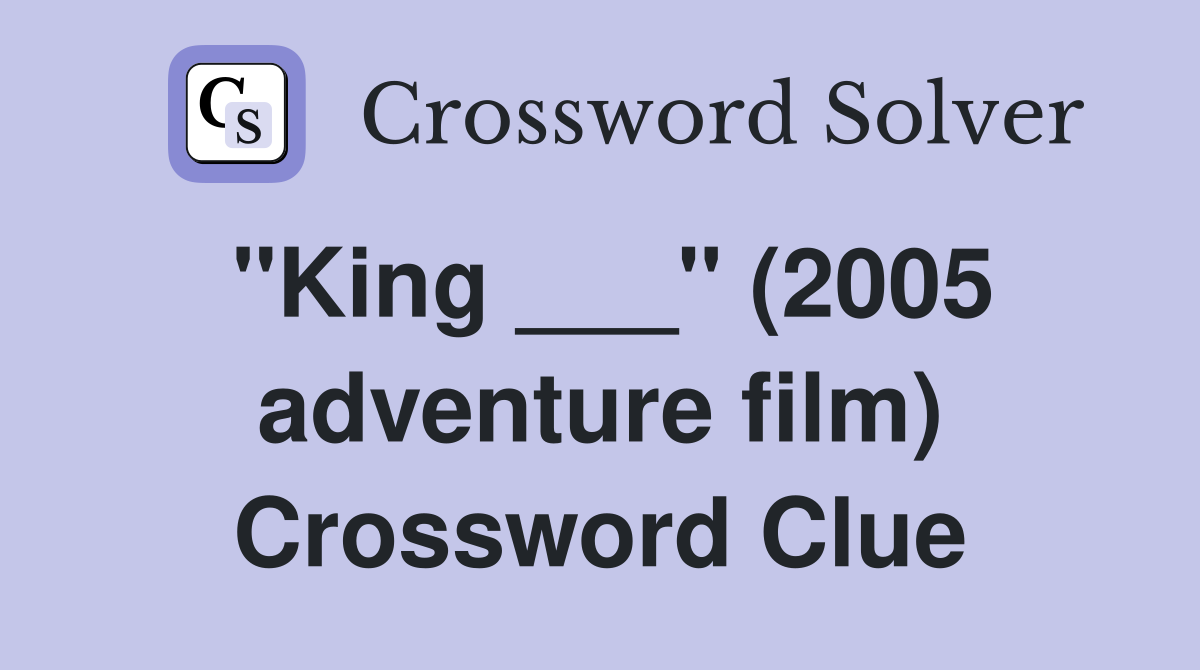 "King ___" (2005 adventure film) Crossword Clue