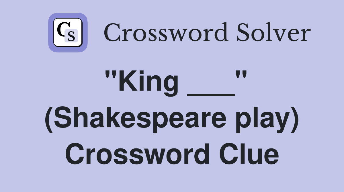 "King ___" (Shakespeare play) Crossword Clue