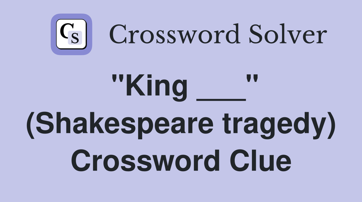 "King ___" (Shakespeare tragedy) Crossword Clue