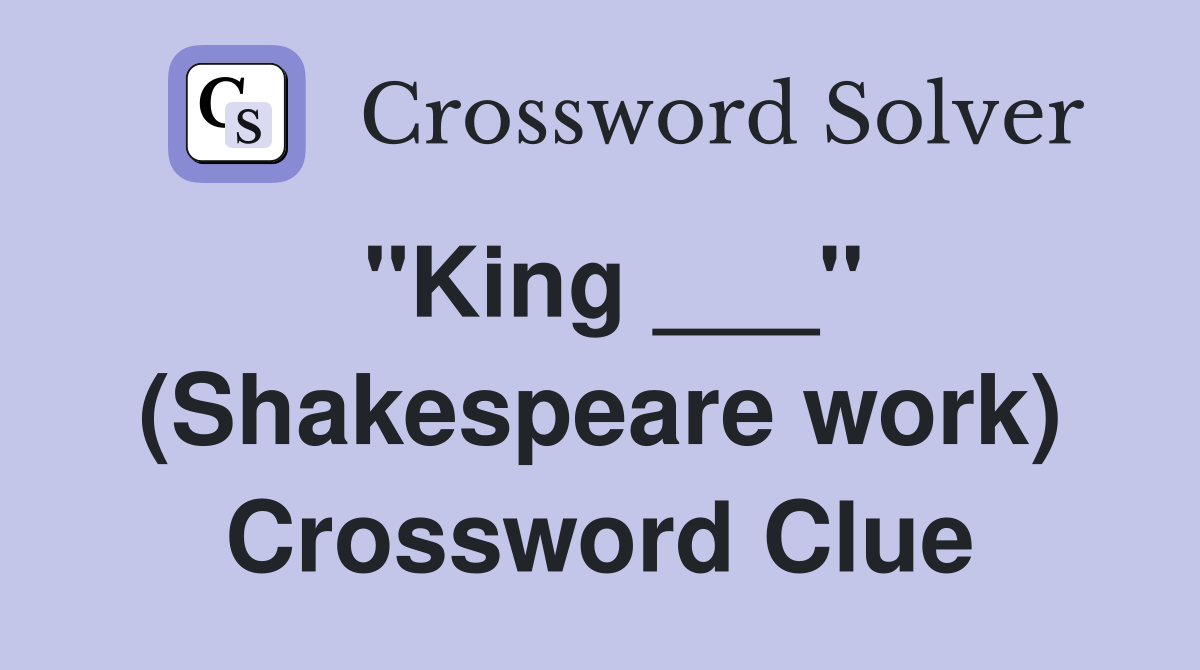 "King ___" (Shakespeare work) Crossword Clue