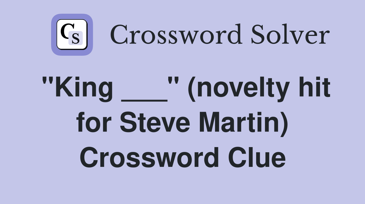 "King ___" (novelty hit for Steve Martin) Crossword Clue