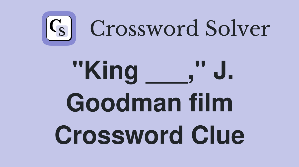 "King ___," J. Goodman film Crossword Clue
