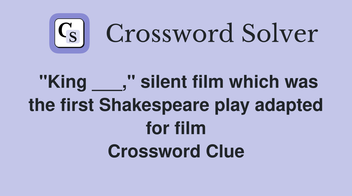 "King ___," silent film which was the first Shakespeare play adapted for film Crossword Clue