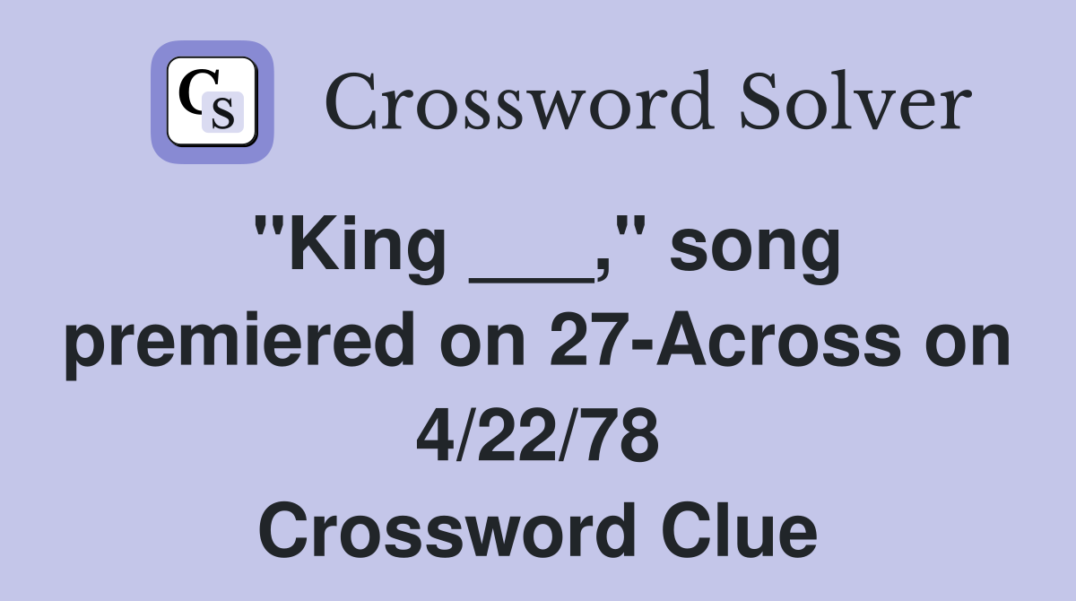 "King ___," song premiered on 27-Across on 4/22/78 Crossword Clue