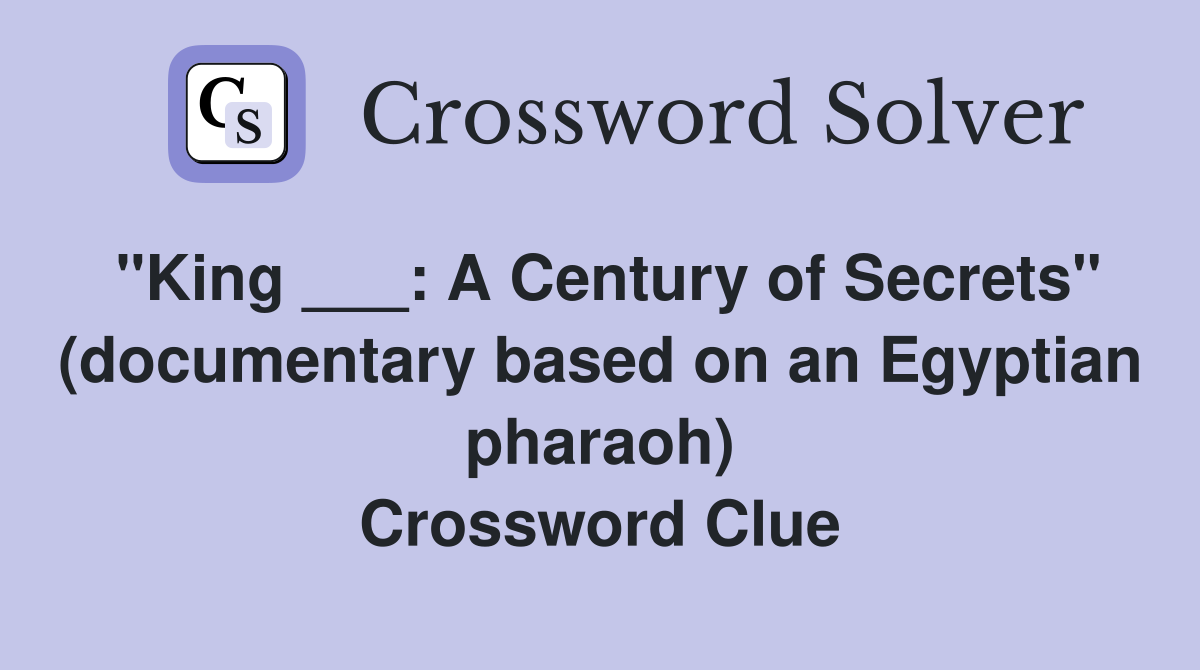 "King ___: A Century of Secrets" (documentary based on an Egyptian pharaoh) Crossword Clue