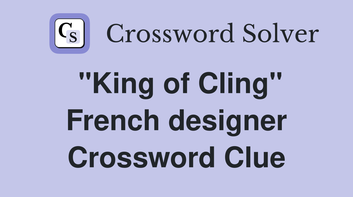 "King of Cling" French designer Crossword Clue