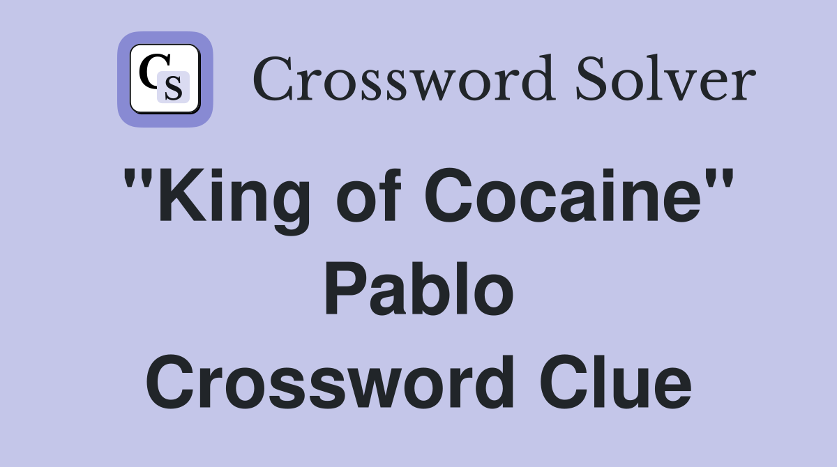 "King of Cocaine" Pablo Crossword Clue