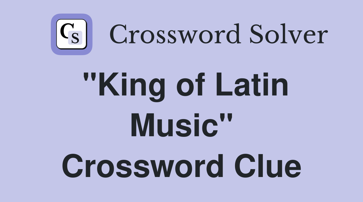 "King of Latin Music" Crossword Clue