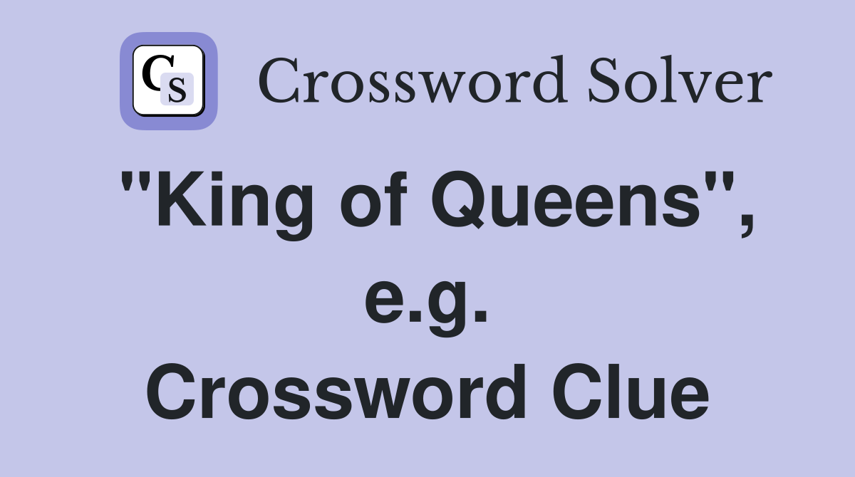 "King of Queens", e.g. Crossword Clue