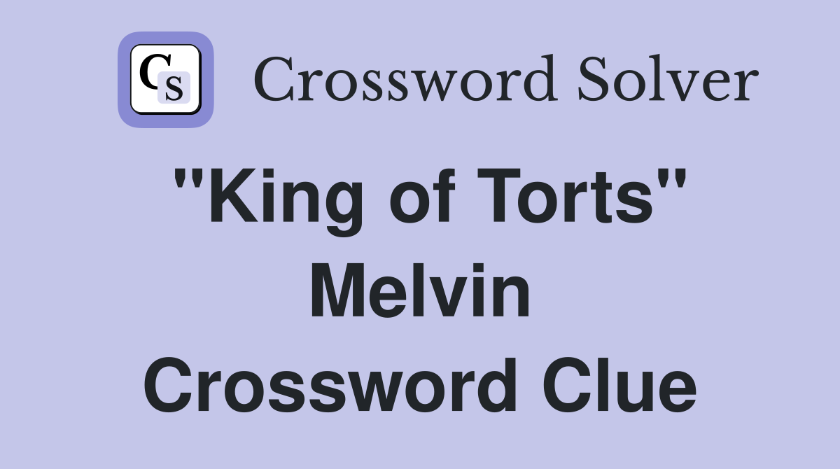 "King of Torts" Melvin Crossword Clue
