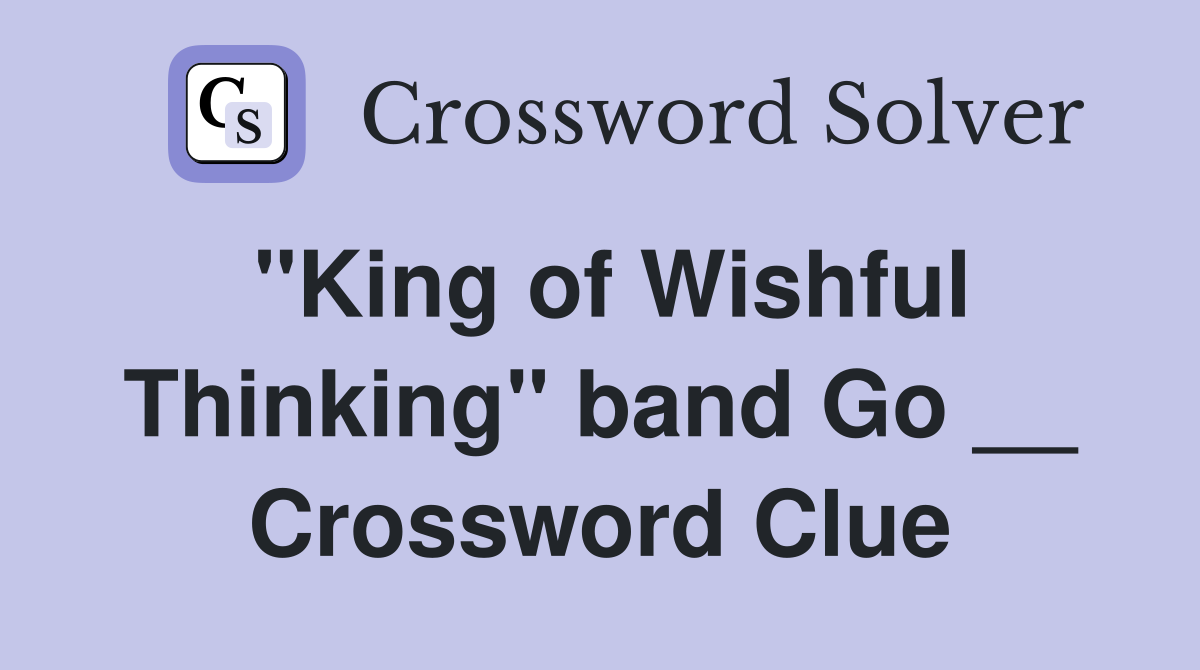 "King of Wishful Thinking" band Go __ Crossword Clue