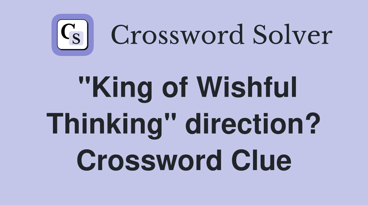 "King of Wishful Thinking" direction? Crossword Clue