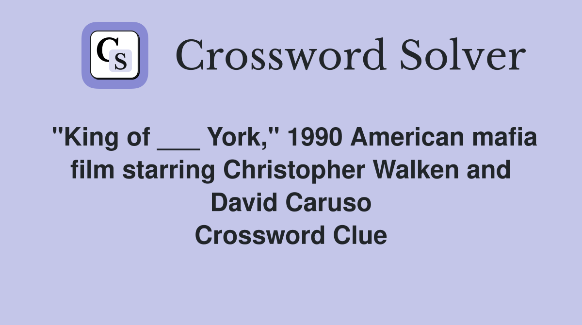 "King of ___ York," 1990 American mafia film starring Christopher Walken and David Caruso Crossword Clue