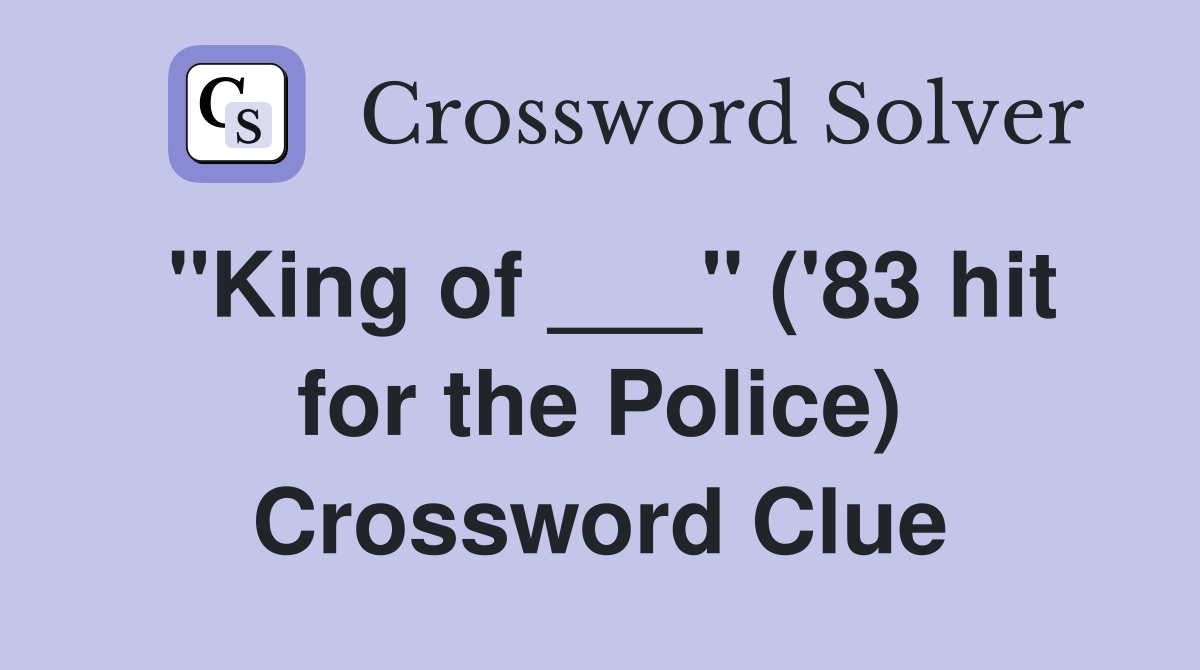"King of ___" ('83 hit for the Police) Crossword Clue