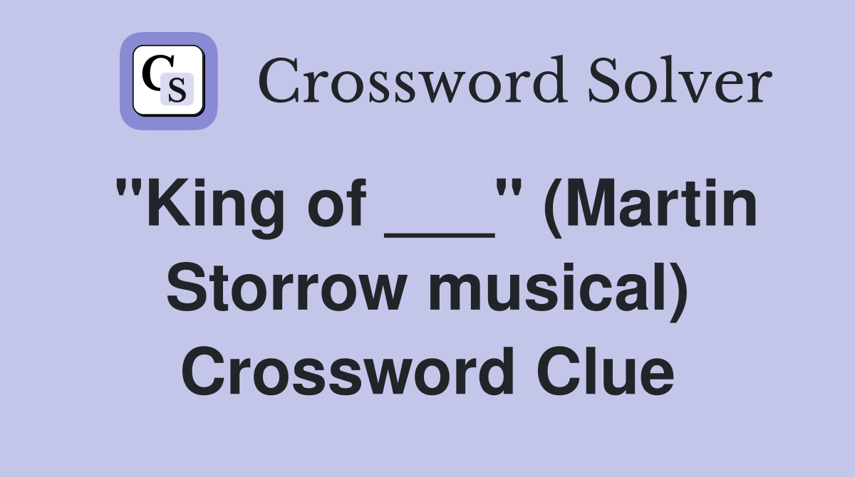 "King of ___" (Martin Storrow musical) Crossword Clue