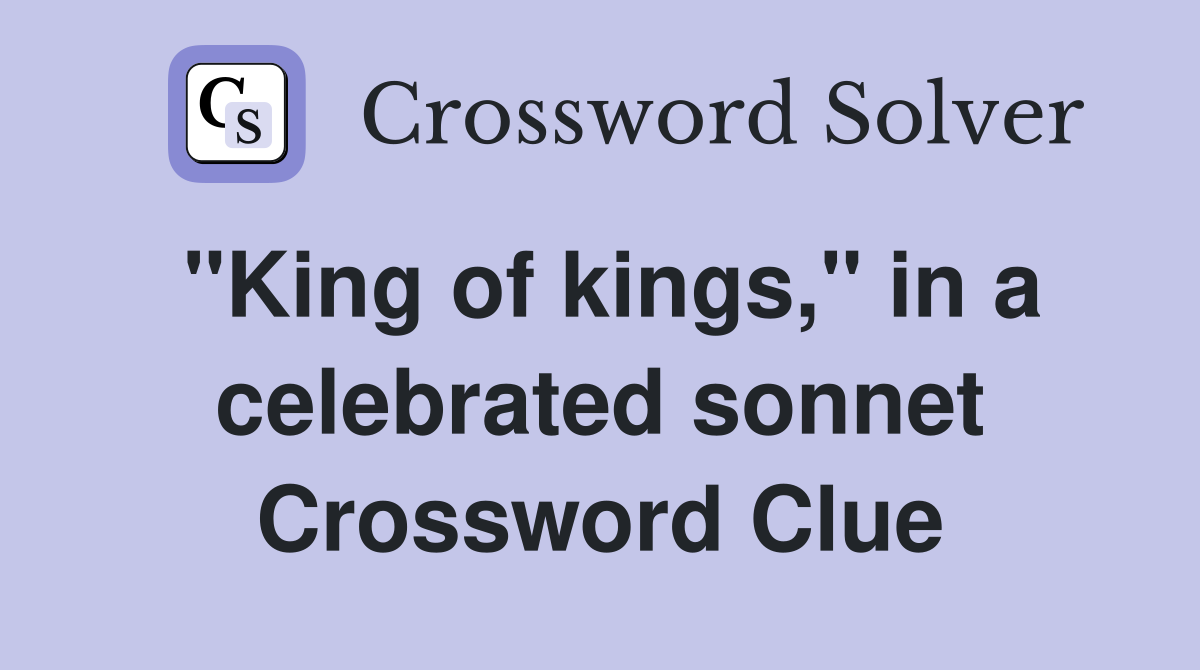 "King of kings," in a celebrated sonnet Crossword Clue