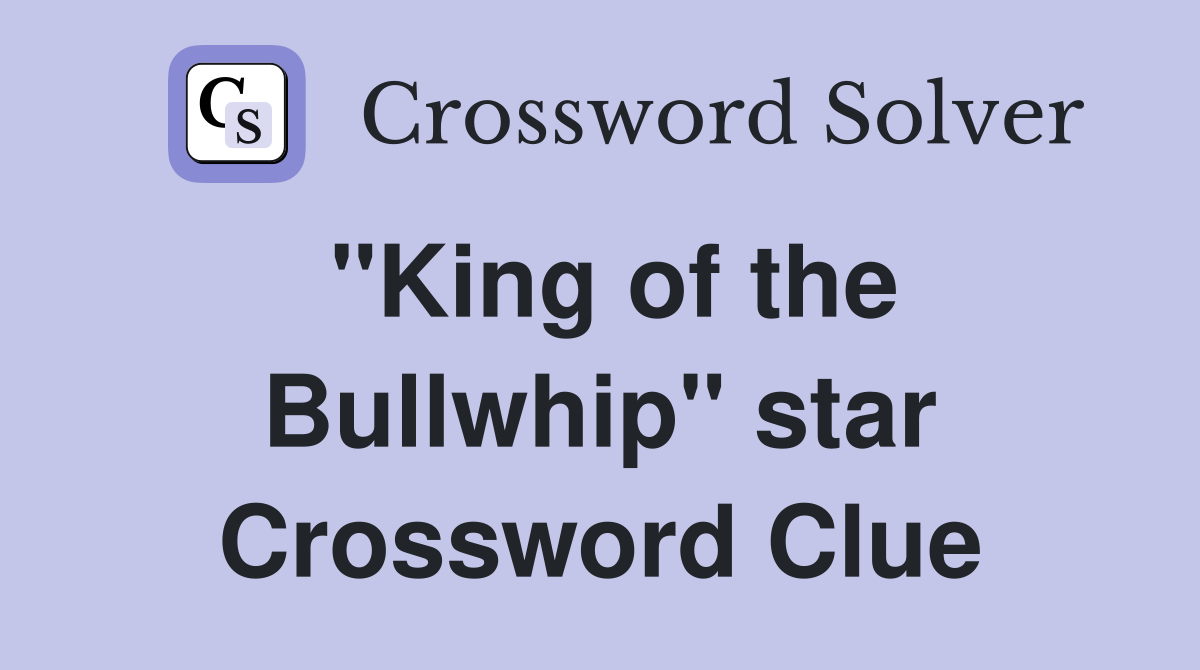 "King of the Bullwhip" star Crossword Clue