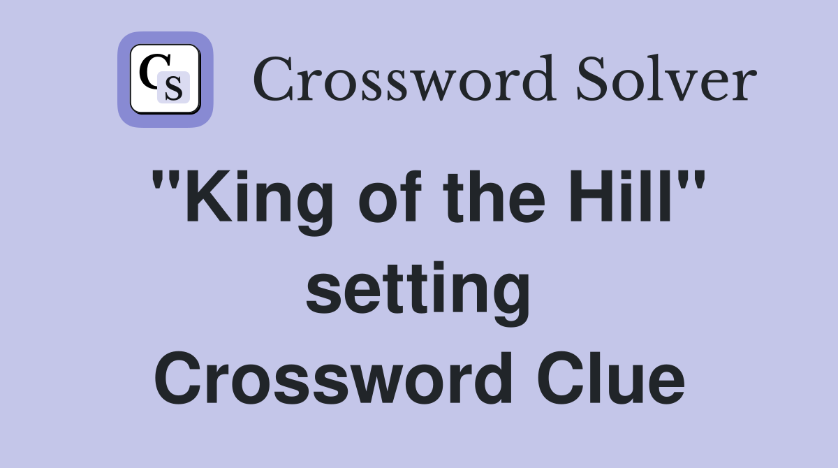 "King of the Hill" setting Crossword Clue