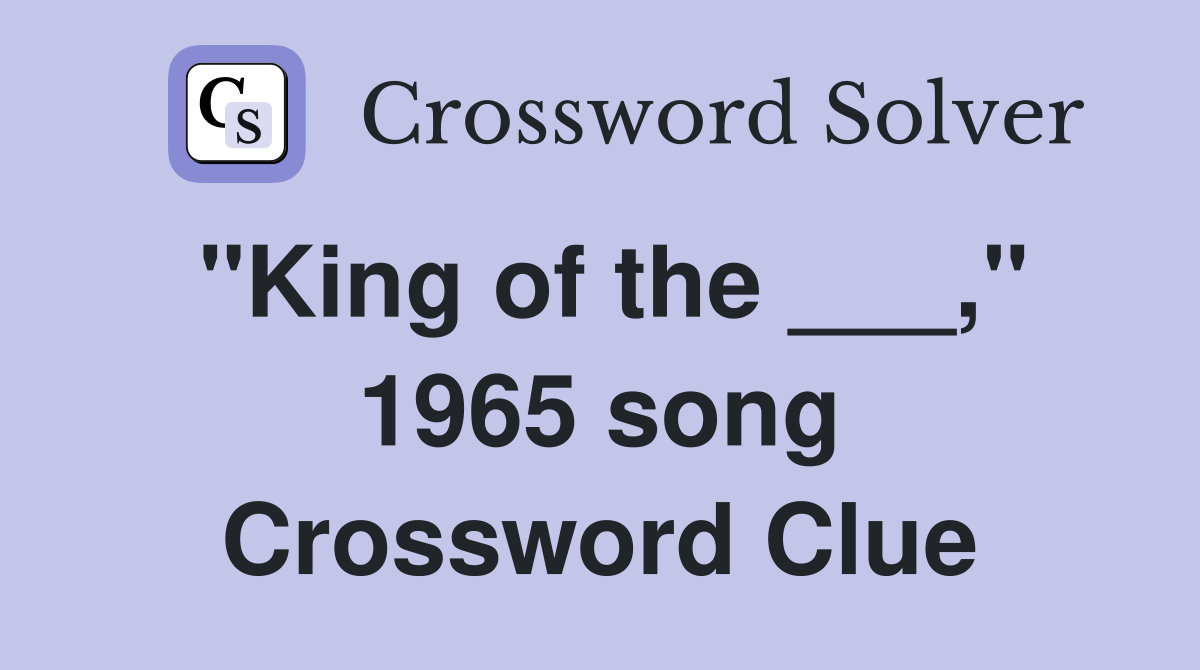"King of the ___," 1965 song Crossword Clue