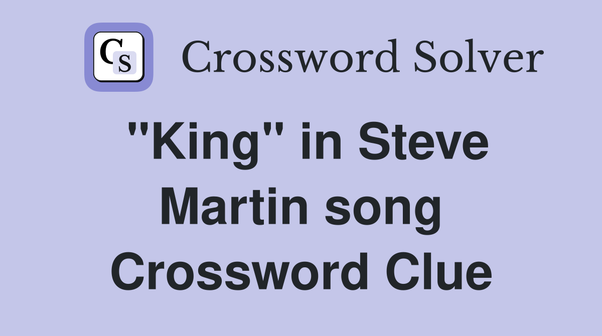 "King" in Steve Martin song Crossword Clue