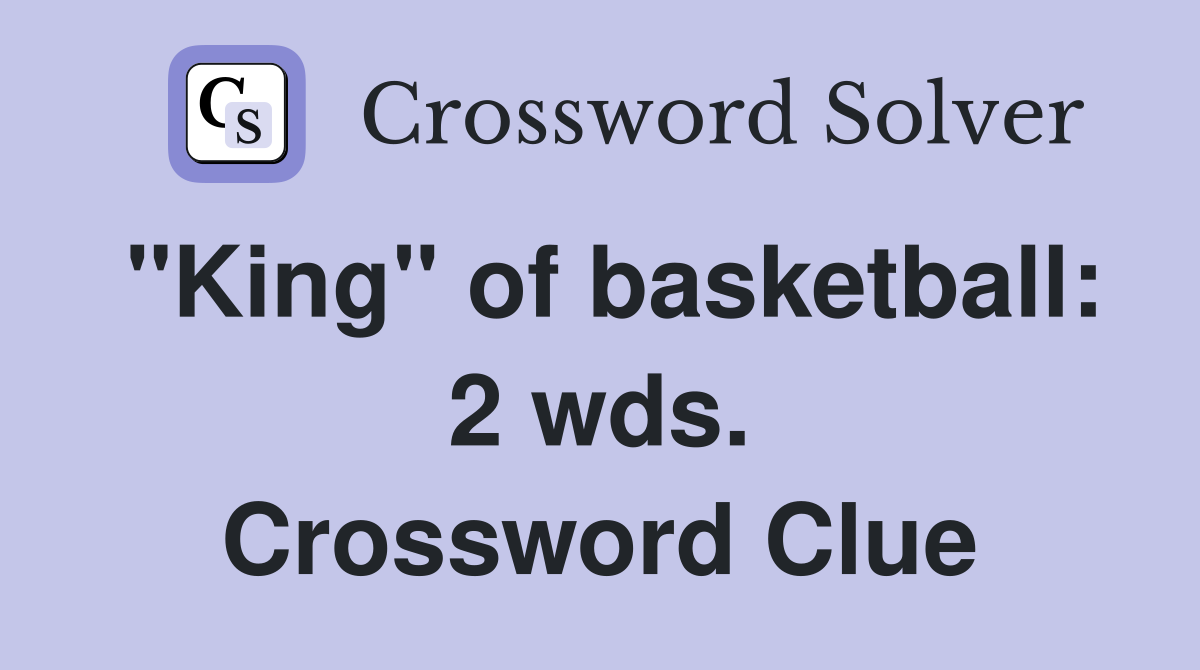 "King" of basketball: 2 wds. Crossword Clue