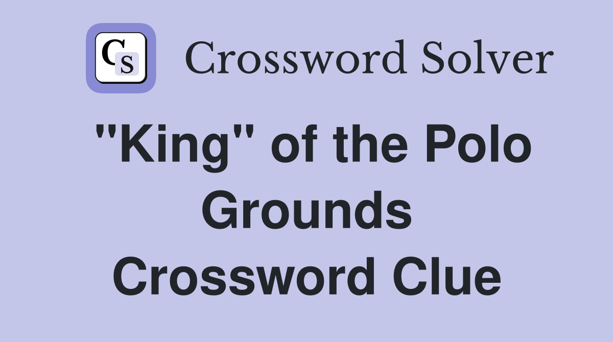 "King" of the Polo Grounds Crossword Clue
