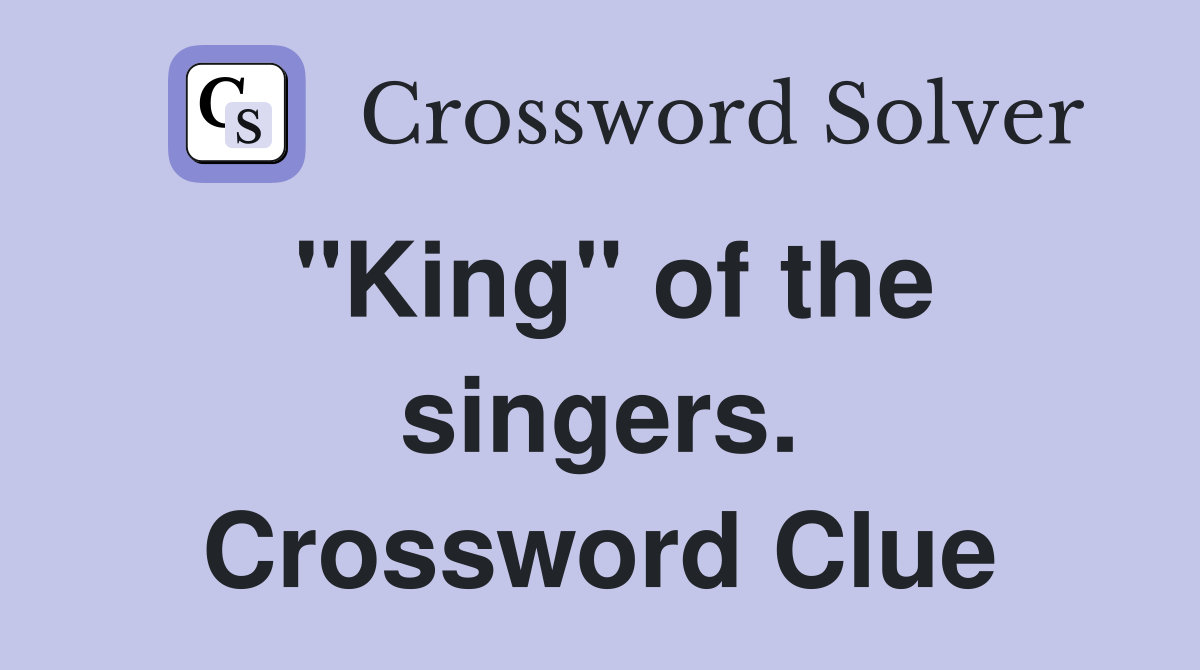 "King" of the singers. Crossword Clue