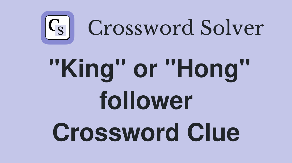 "King" or "Hong" follower Crossword Clue