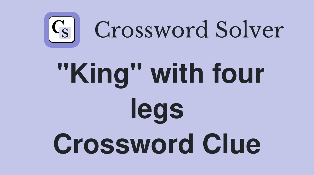 "King" with four legs Crossword Clue