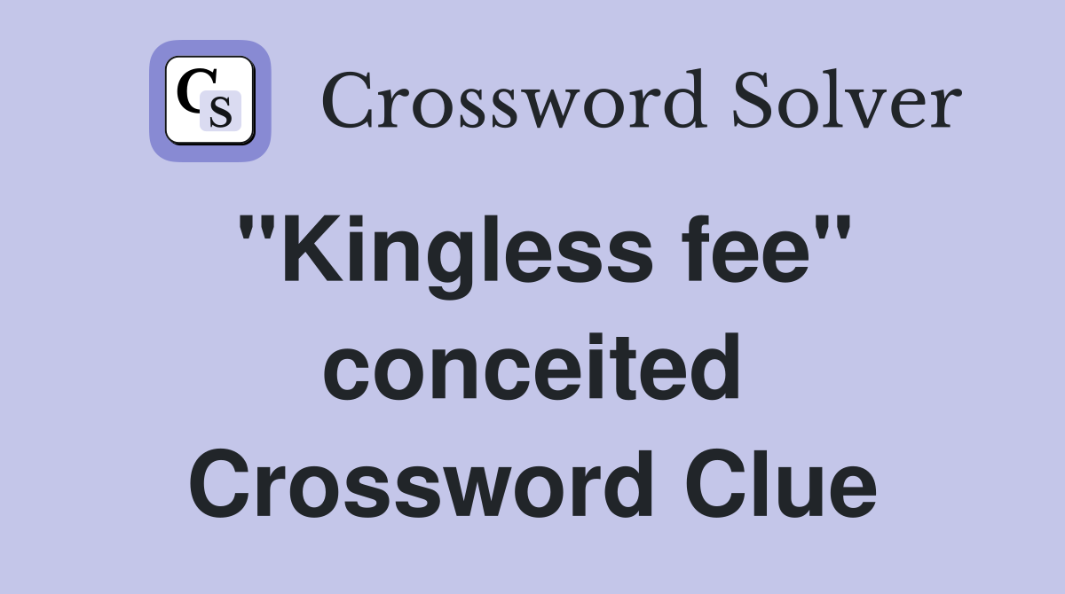 "Kingless fee" conceited Crossword Clue