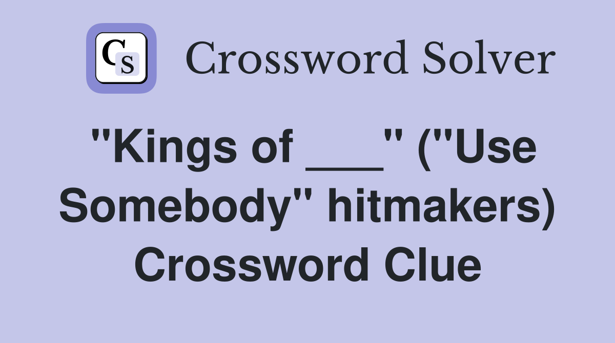 "Kings of ___" ("Use Somebody" hitmakers) Crossword Clue