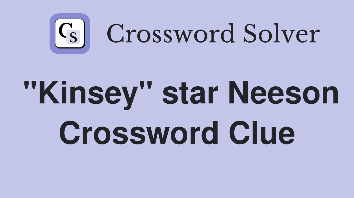 "Kinsey" star Neeson Crossword Clue