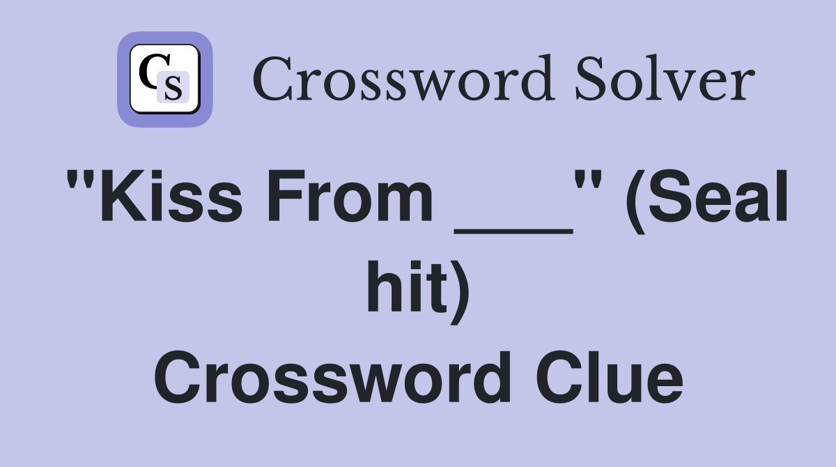 "Kiss From ___" (Seal hit) Crossword Clue