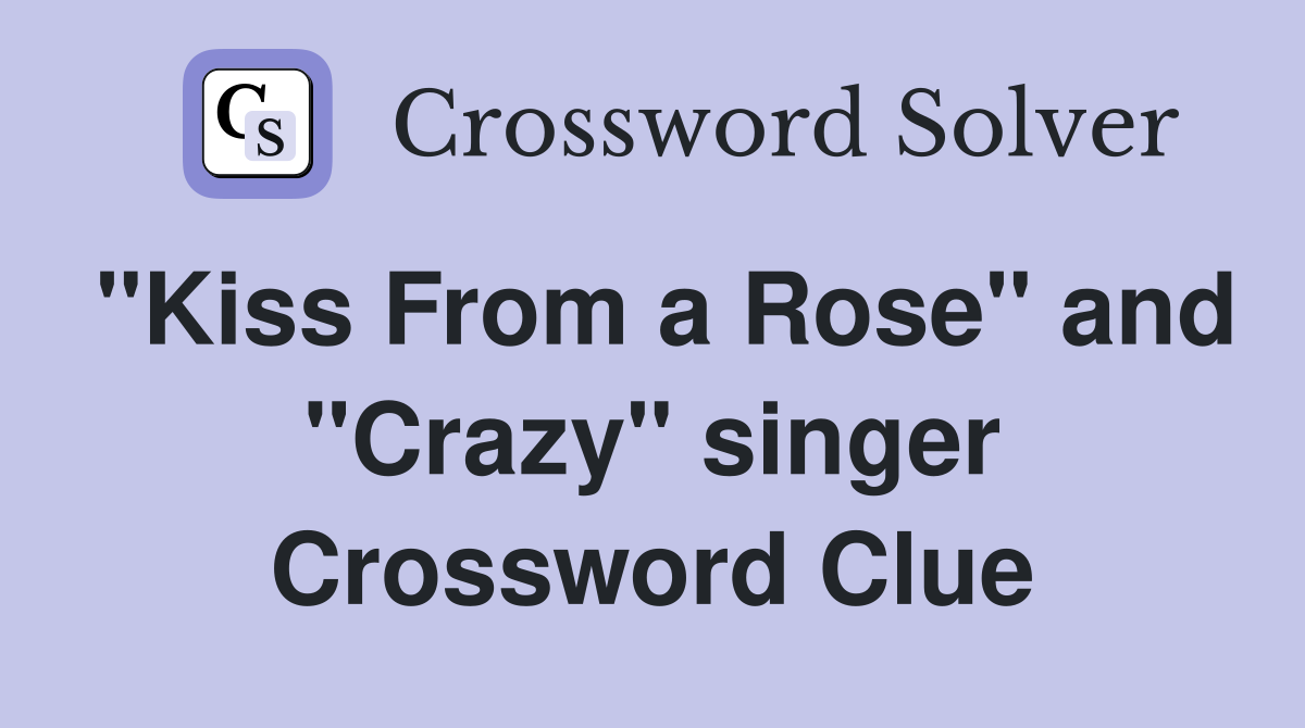 "Kiss From a Rose" and "Crazy" singer Crossword Clue