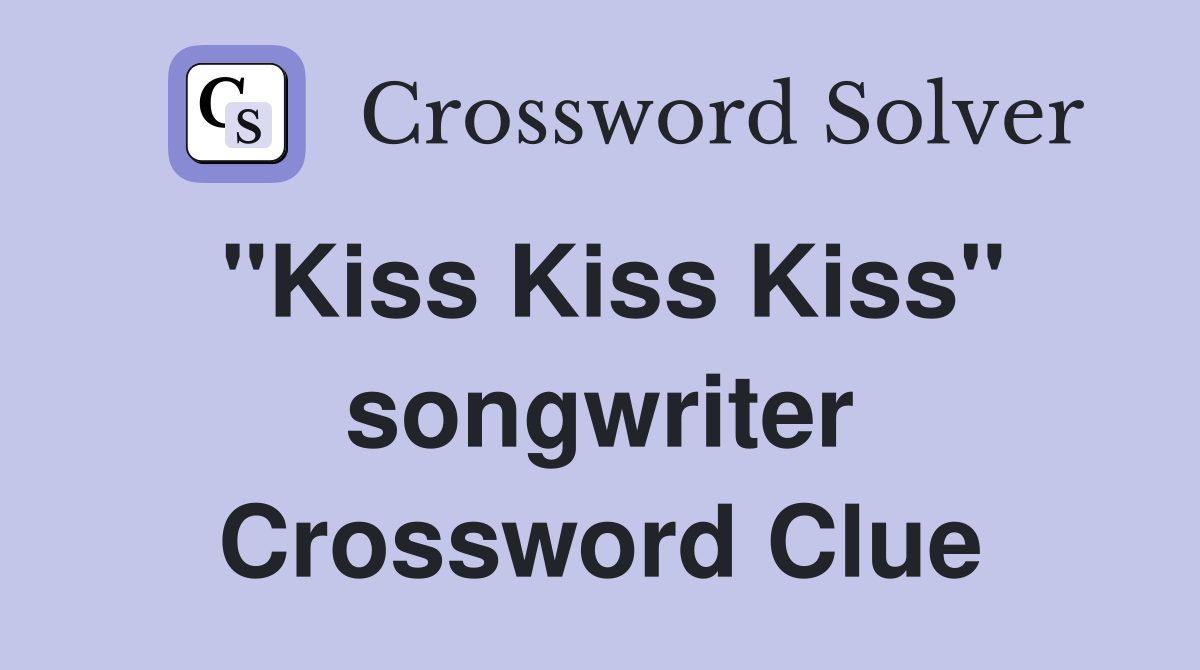 "Kiss Kiss Kiss" songwriter Crossword Clue