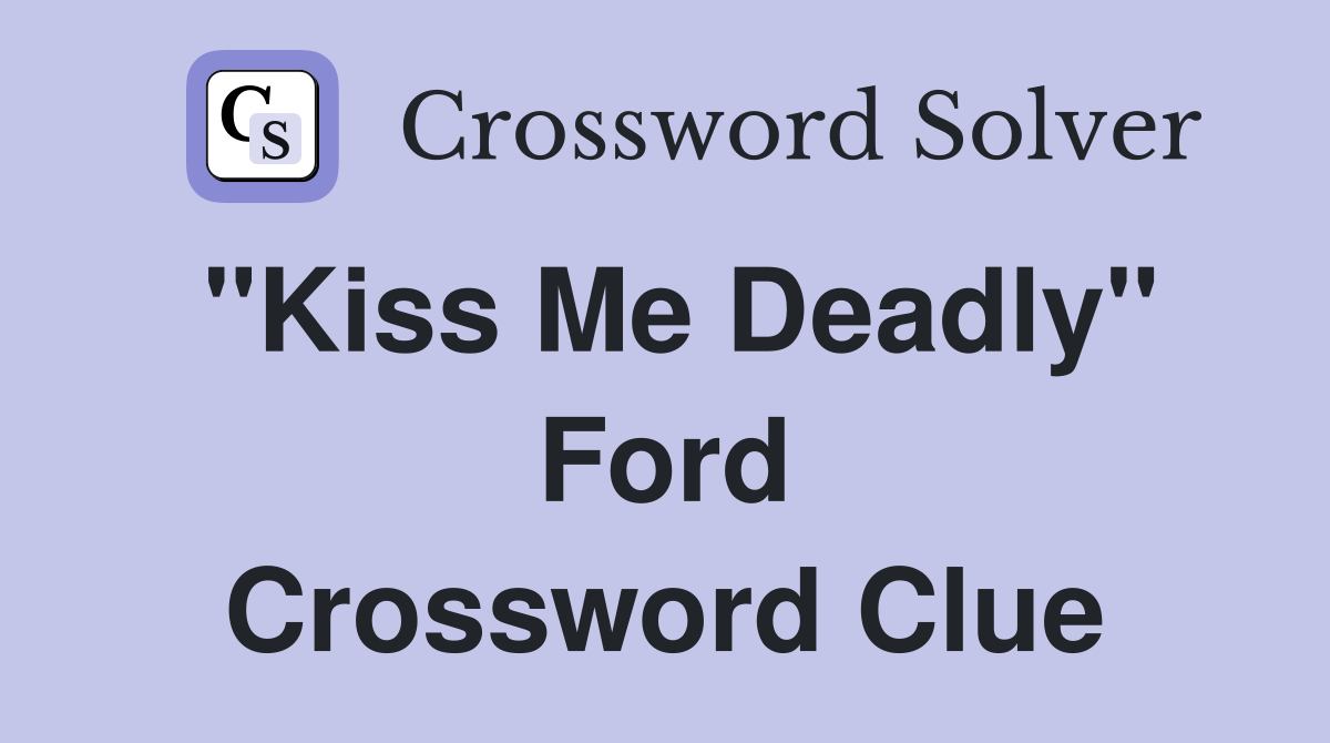 "Kiss Me Deadly" Ford Crossword Clue