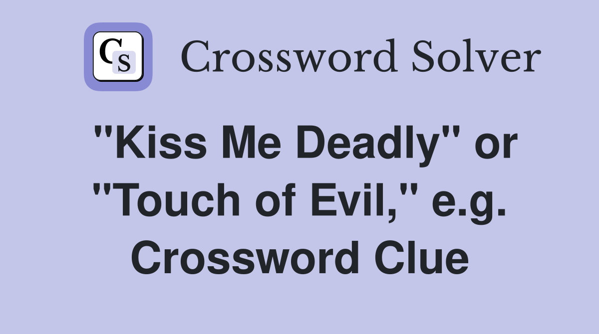 "Kiss Me Deadly" or "Touch of Evil," e.g. Crossword Clue