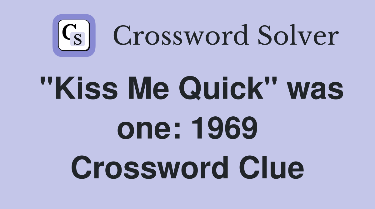 "Kiss Me Quick" was one: 1969 Crossword Clue