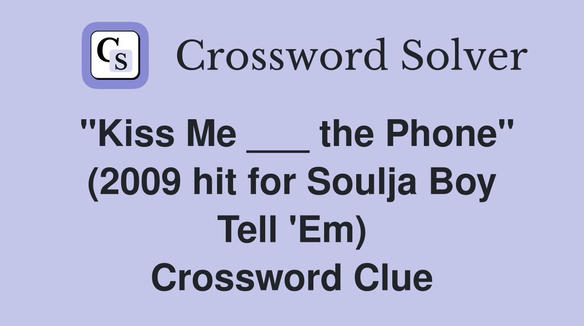 "Kiss Me ___ the Phone" (2009 hit for Soulja Boy Tell 'Em) Crossword Clue