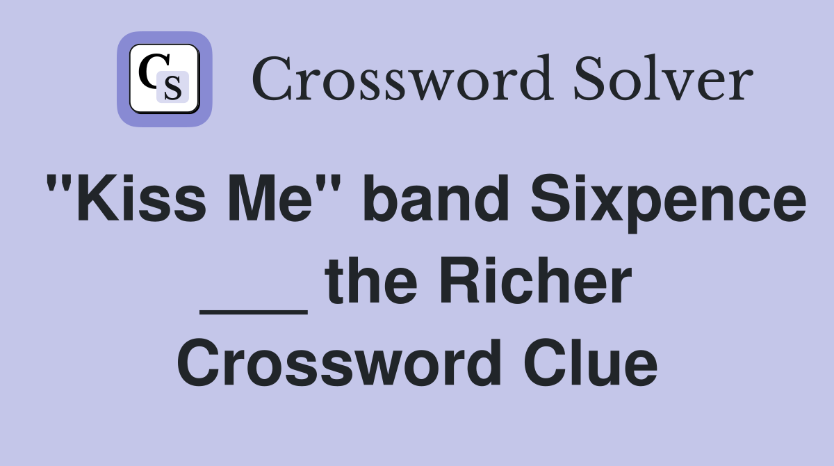 "Kiss Me" band Sixpence ___ the Richer Crossword Clue
