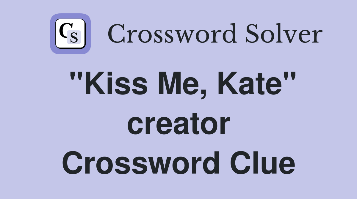 "Kiss Me, Kate" creator Crossword Clue
