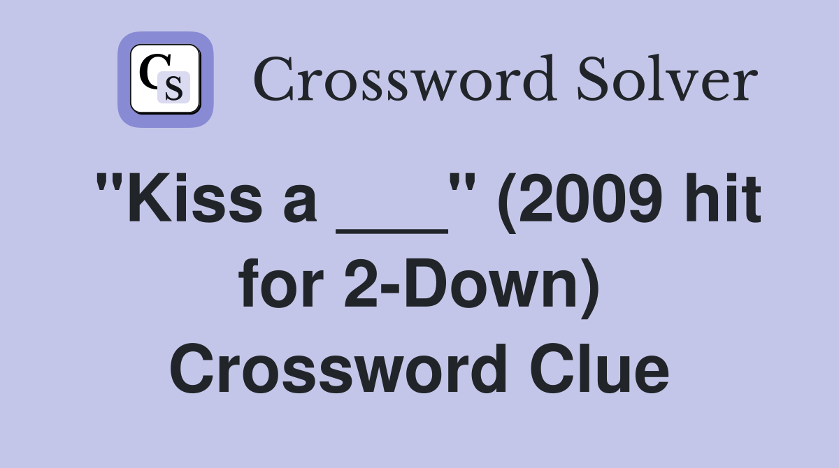 "Kiss a ___" (2009 hit for 2-Down) Crossword Clue